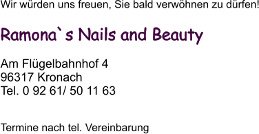 Wir wrden uns freuen, Sie bald verwhnen zu drfen!  Ramona`s Nails and Beauty  Am Flgelbahnhof 4 96317 Kronach Tel. 0 92 61/ 50 11 63   Termine nach tel. Vereinbarung